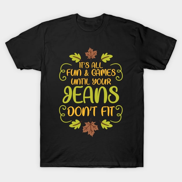 Thanksgiving It's All Fun & Games Jeans Don't Fit T-Shirt by TheTeeBee